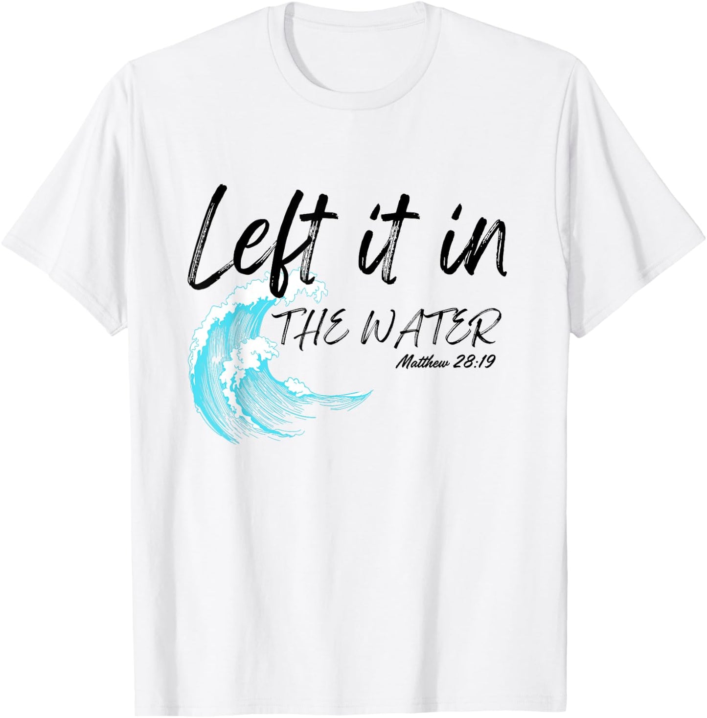 Left It In The Water Baptism water splash Black lettering T-Shirt - T-Shirt | White