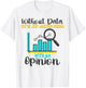 Without Data, You're Just Another Person With An Opinion T-Shirt - T-Shirt | White