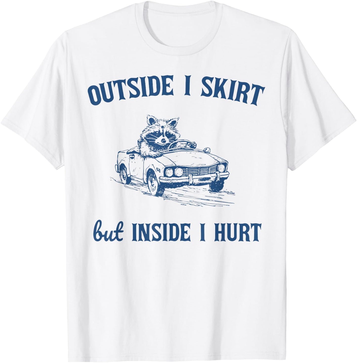 Raccoon Outside I Skirt But Inside I Hurt Funny Saying T-Shirt - T-Shirt | White