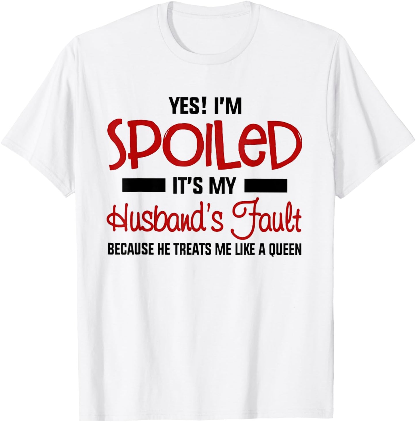 Yes I'm Spoiled It's My Husband's Fault Because He Treats Me T-Shirt - T-Shirt | White