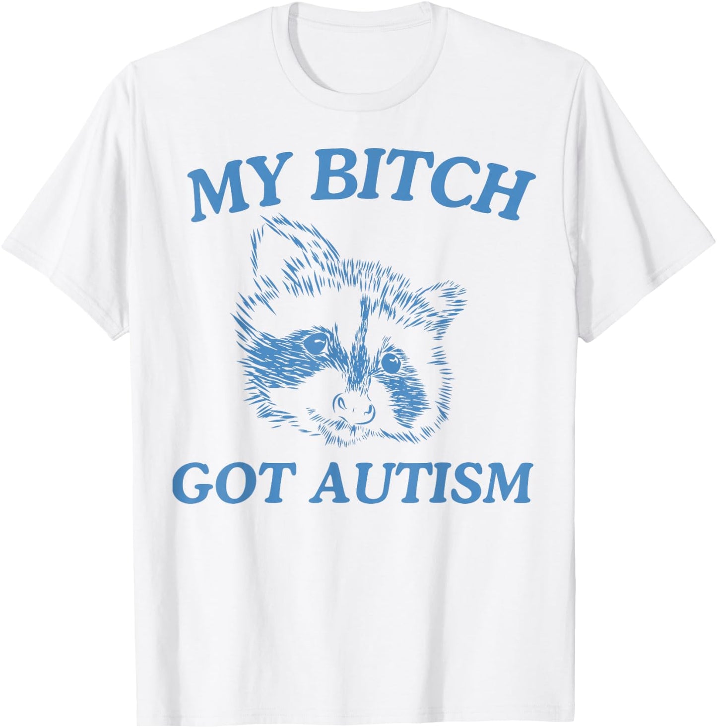 My Bitch Got Autism Funny Saying Meme T-Shirt - T-Shirt | White