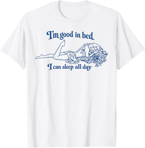 I’m Good in Bed I Can Sleep All Day T-Shirt - T-Shirt | White