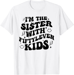 I'm The Sister With Fiftyleven Kids Mom Life Big Family T-Shirt - T-Shirt | White