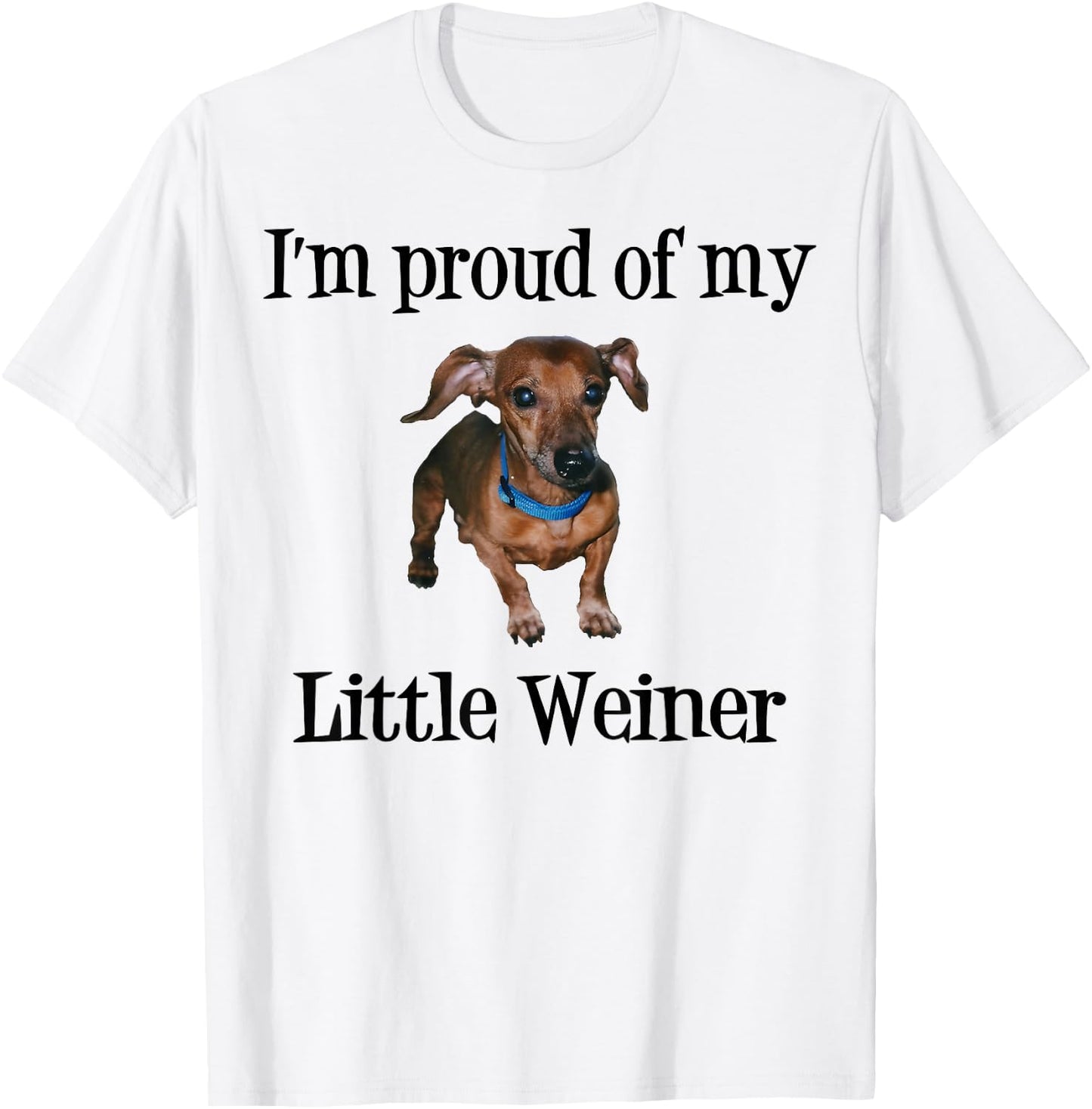 I'm Proud of My Little Weiner Funny Dog Lover Animal Lover T-Shirt - T-Shirt | White