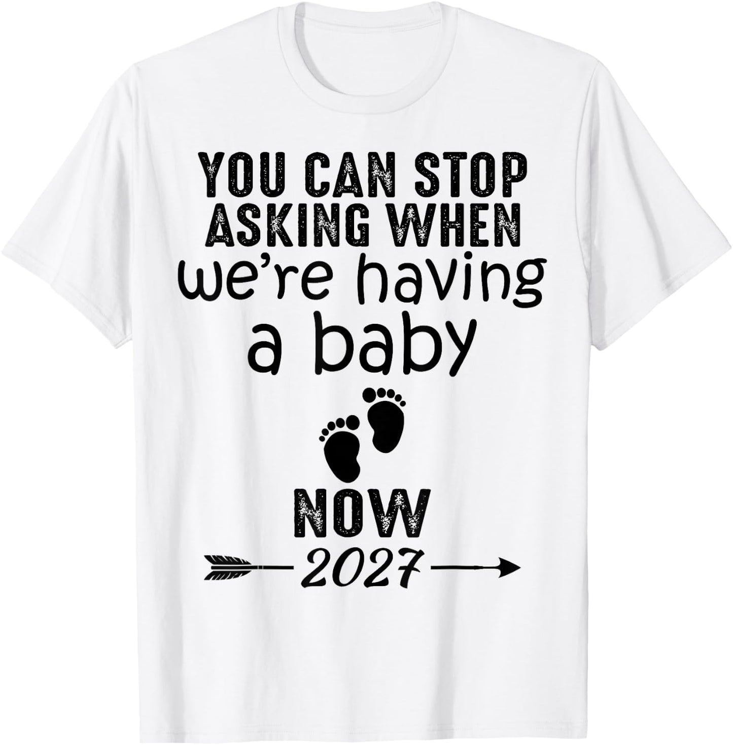 You Can Stop Asking When We're Having a Baby Now 2027 T-Shirt - T-Shirt | White