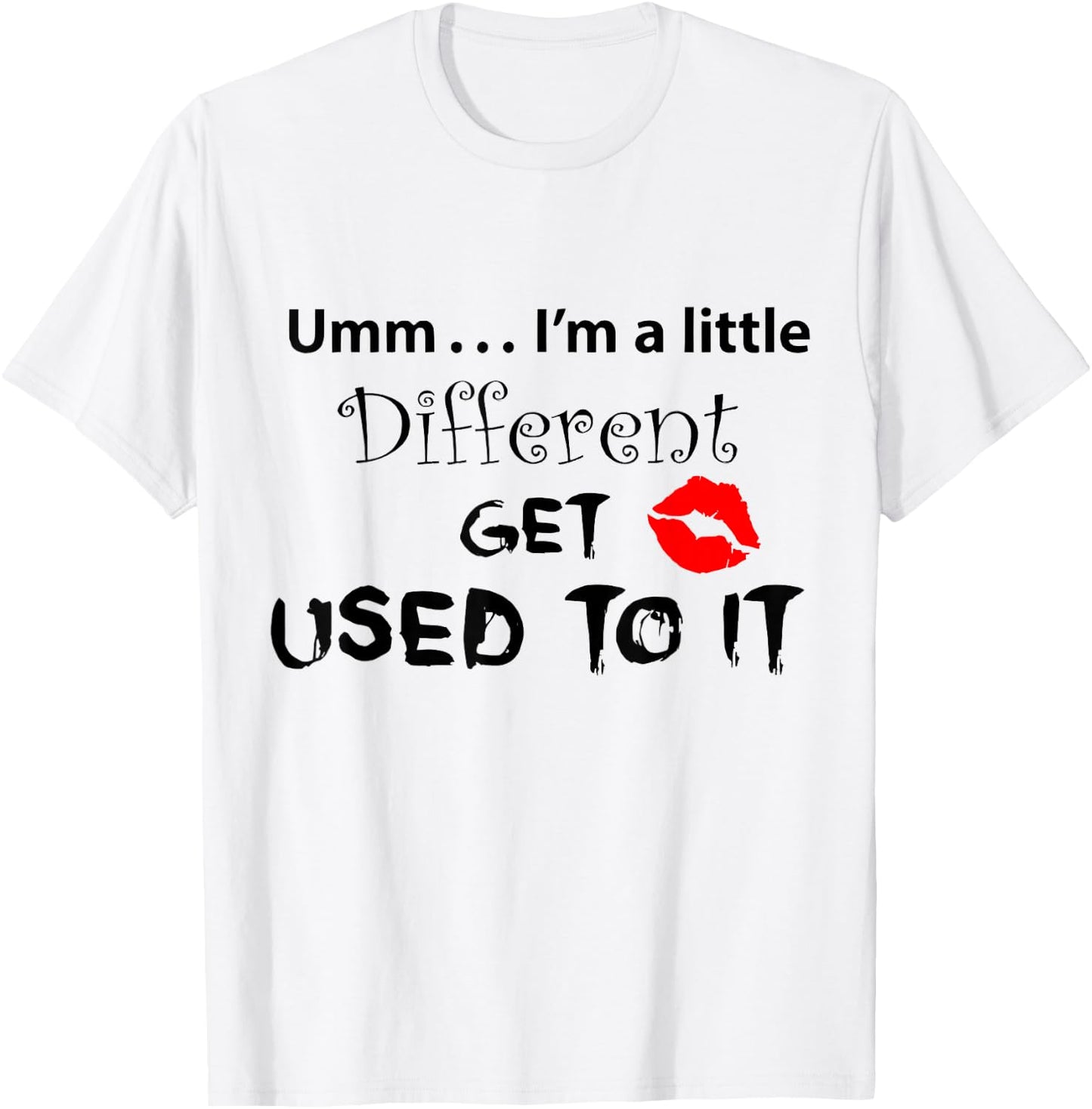 Umm I’m A Little Different Get Used T-Shirt - T-Shirt | White
