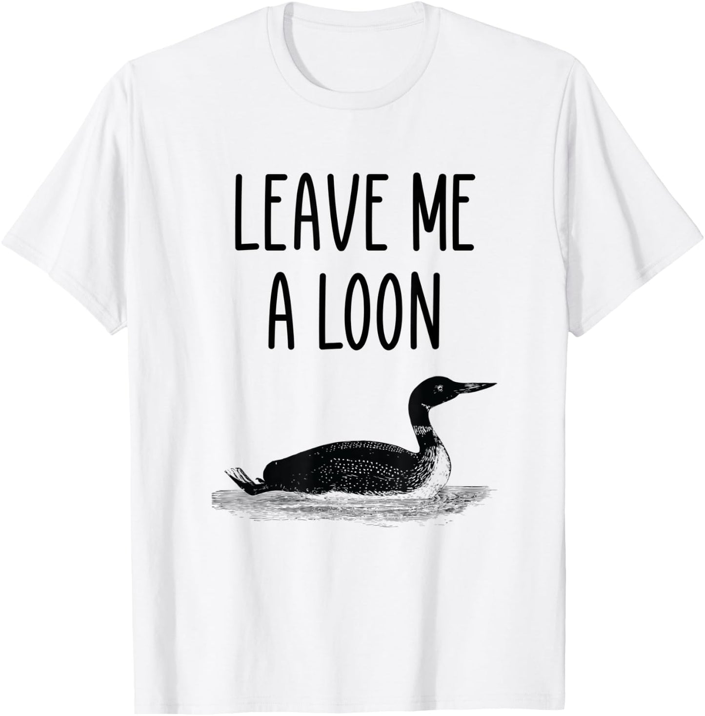 Leave me a loon T-Shirt - T-Shirt | White