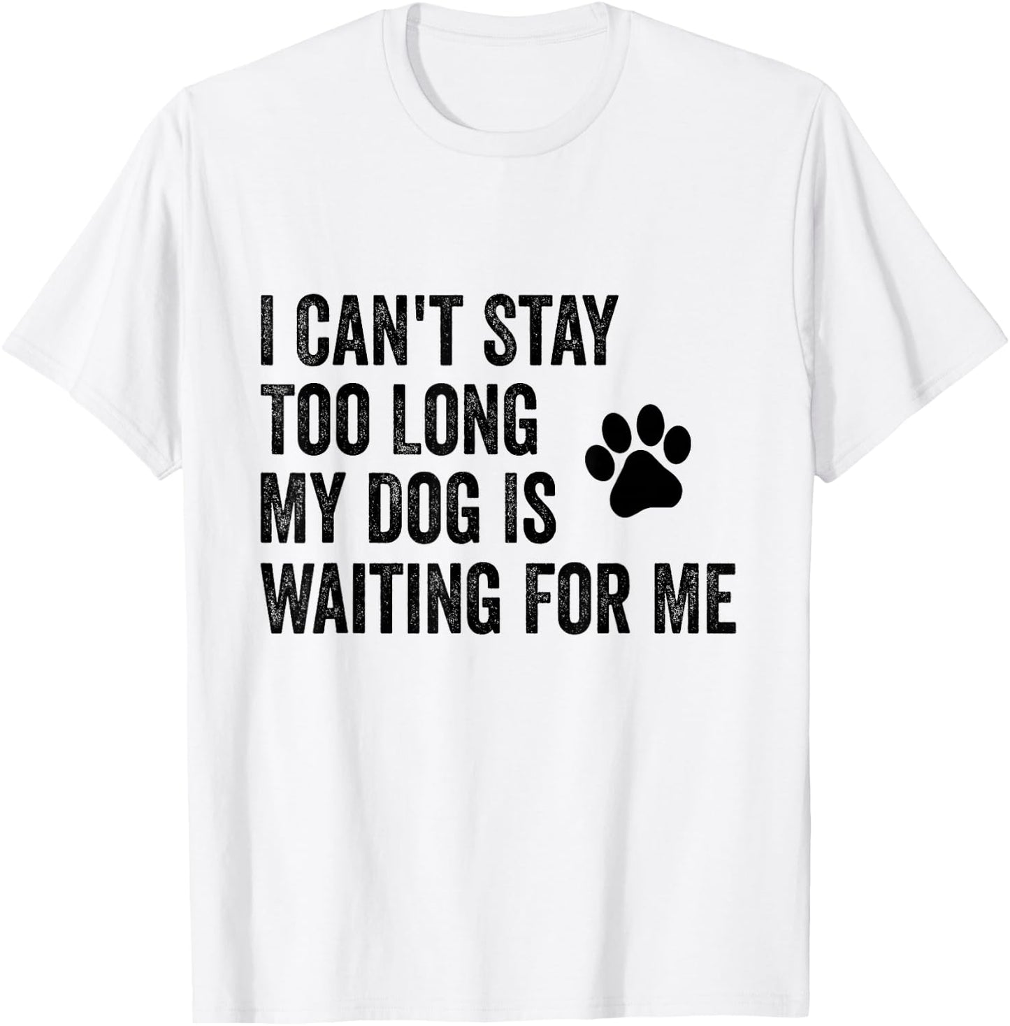 I Can't Stay Too Long My Dog Is Waiting For Me Funny Dog T-Shirt - T-Shirt | White