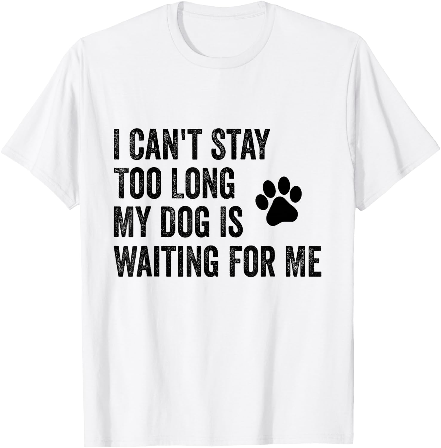 I Can't Stay Too Long My Dog Is Waiting For Me Funny Dog T-Shirt - T-Shirt | White