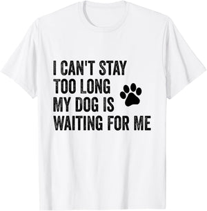 I Can't Stay Too Long My Dog Is Waiting For Me Funny Dog T-Shirt - T-Shirt | White