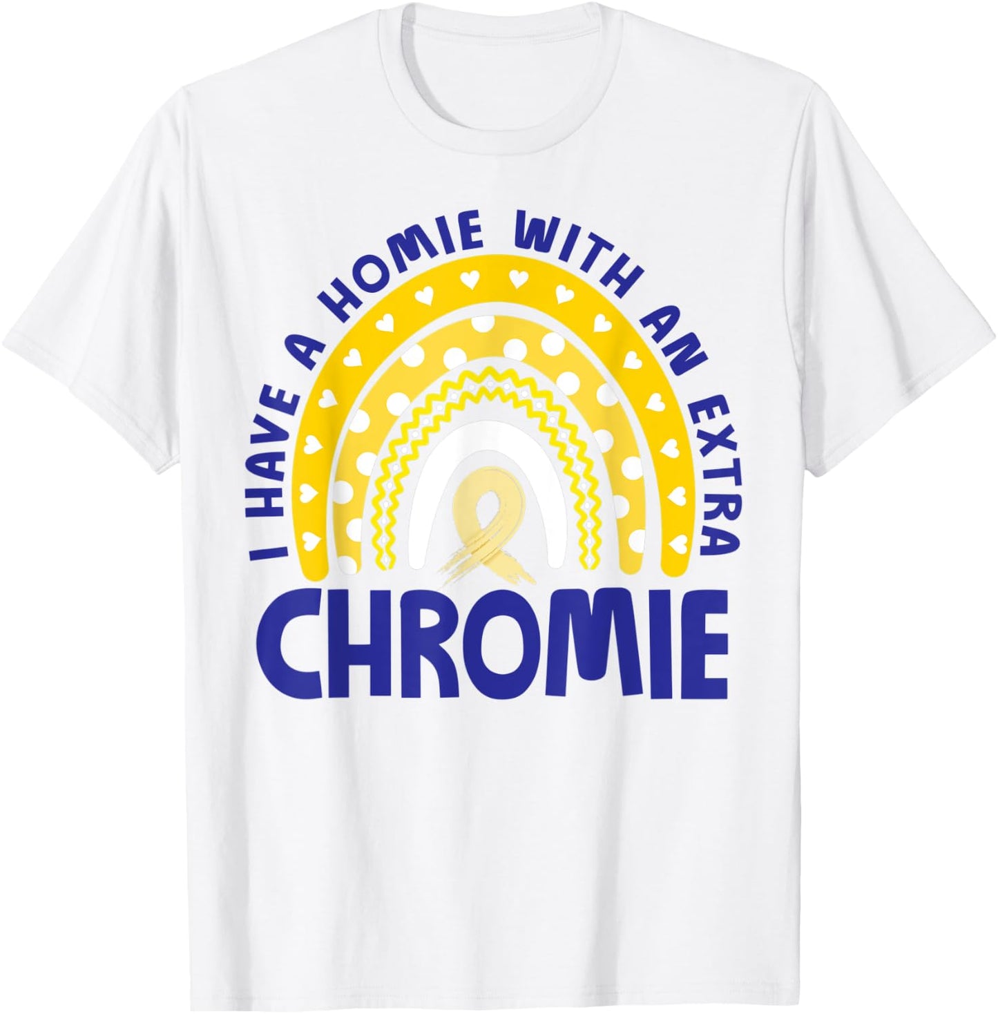 I Have A Homie With An Extra Chromie Down Syndrome Awareness T-Shirt - T-Shirt | White
