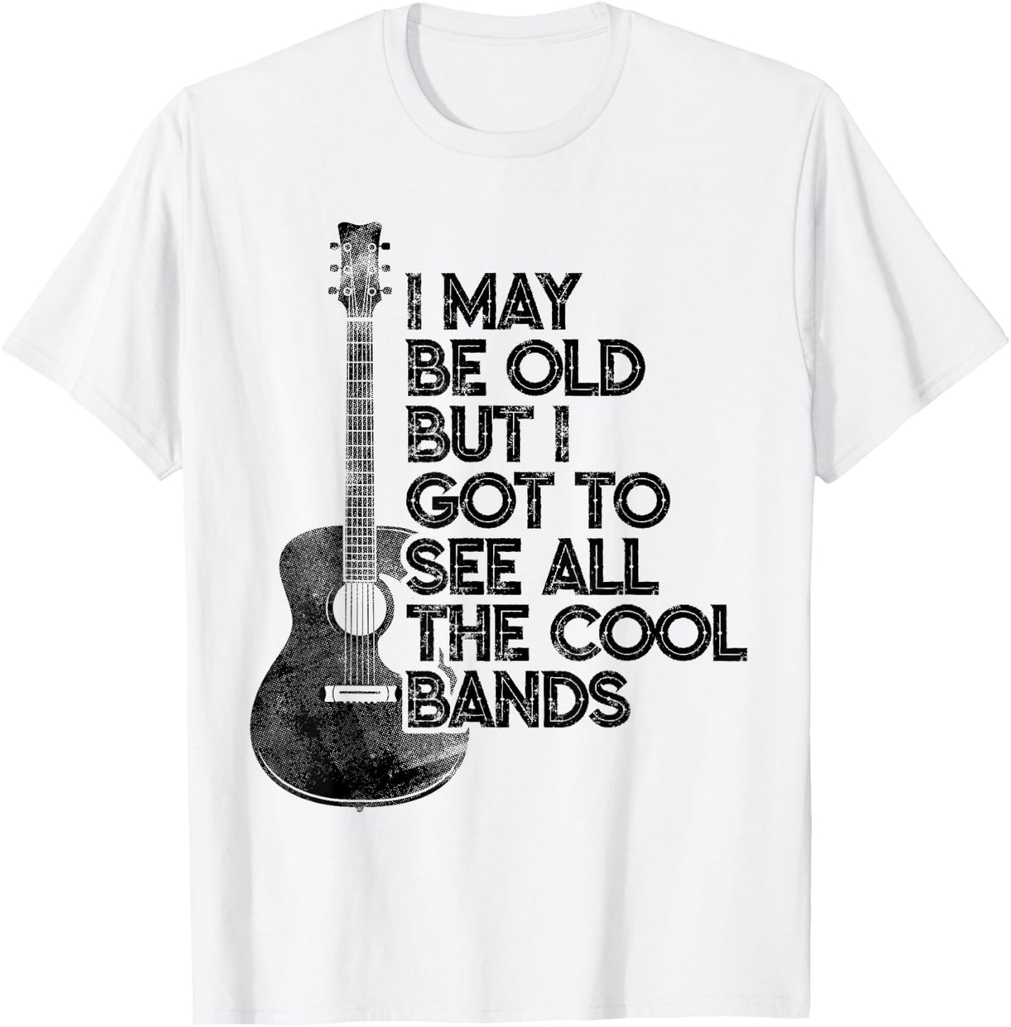 I May Be Old But I Got To See All The Cool Bands T-Shirt - T-Shirt | White