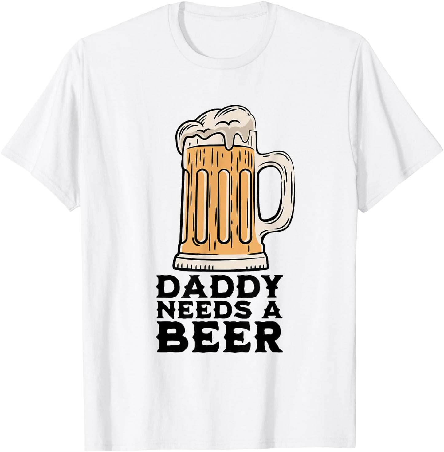 Daddy Needs A Beer Funny Design for Beer Lover Dad Men T-Shirt - T-Shirt | White