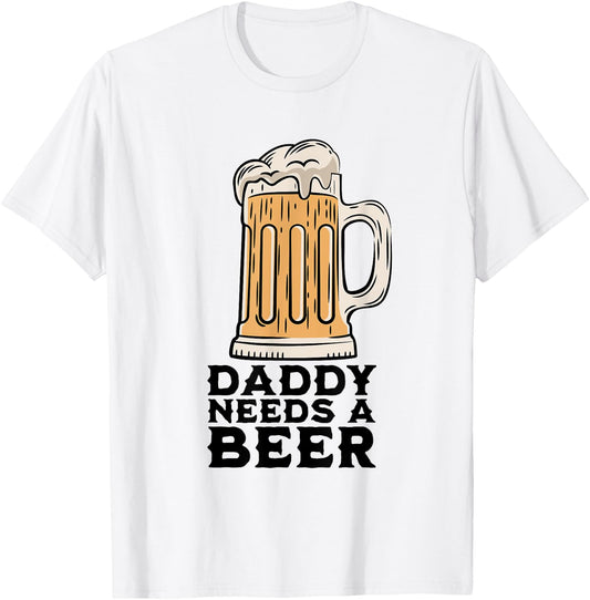 Daddy Needs A Beer Funny Design for Beer Lover Dad Men T-Shirt - T-Shirt | White