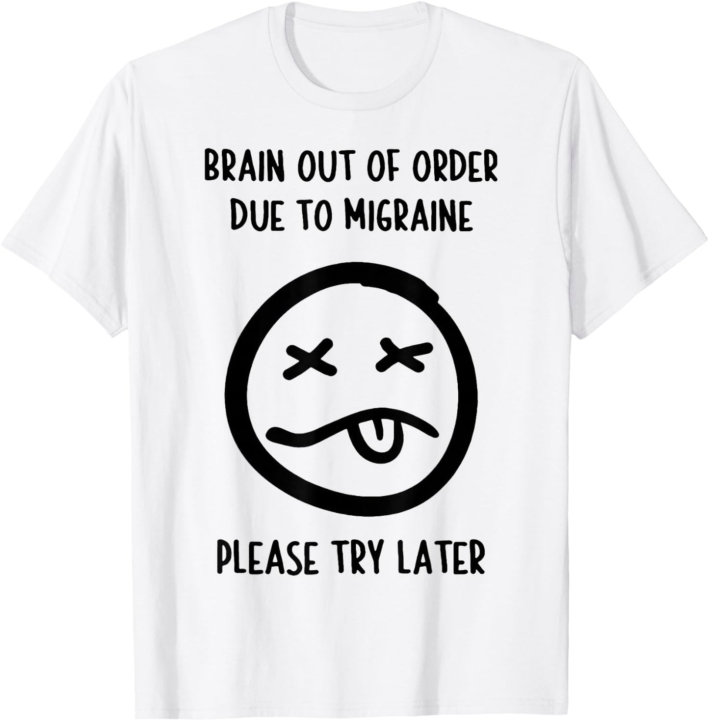 Brain Out Of Order Due To Migraine Please Try Later T-Shirt - T-Shirt | White