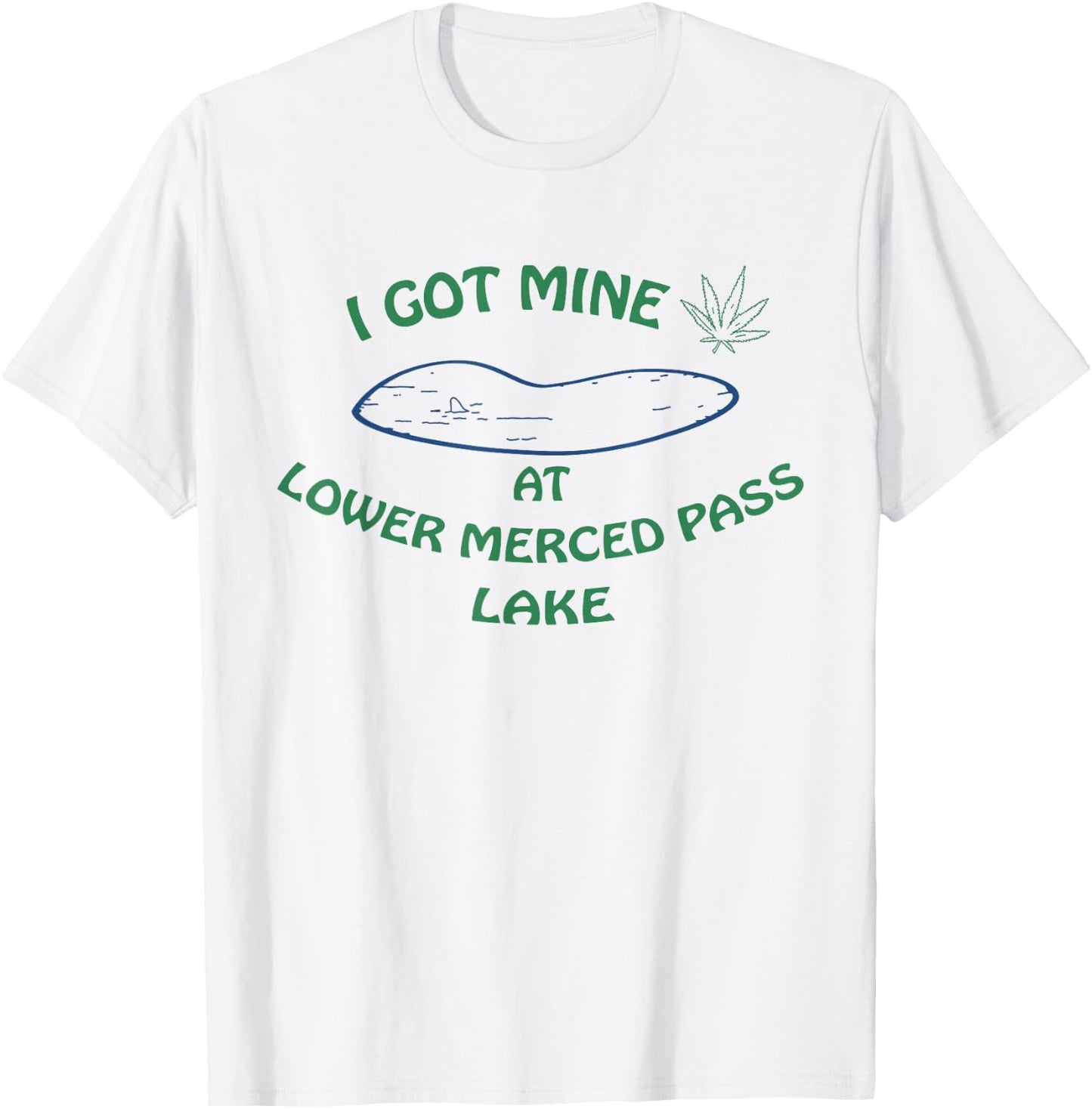 I Got Mine at Lower Merced Pass Lake T-Shirt - T-Shirt | White