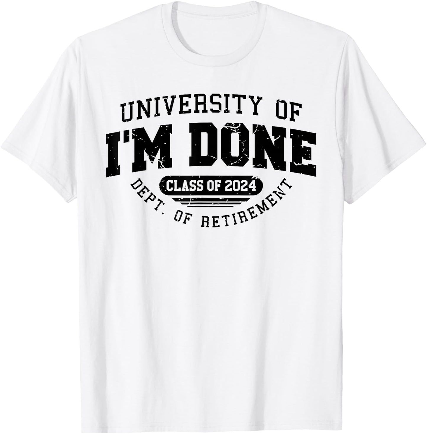 University Of I'm Done Class Of 2024 Dept. Of Retirement T-Shirt - T-Shirt | White