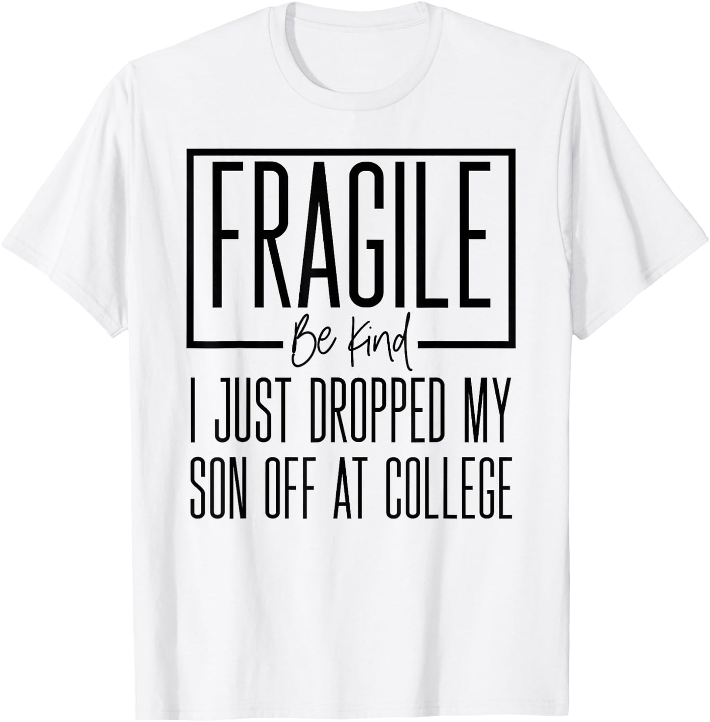 Fragile Just Dropped My Son at College Drop Off for Moms T-Shirt - T-Shirt | White
