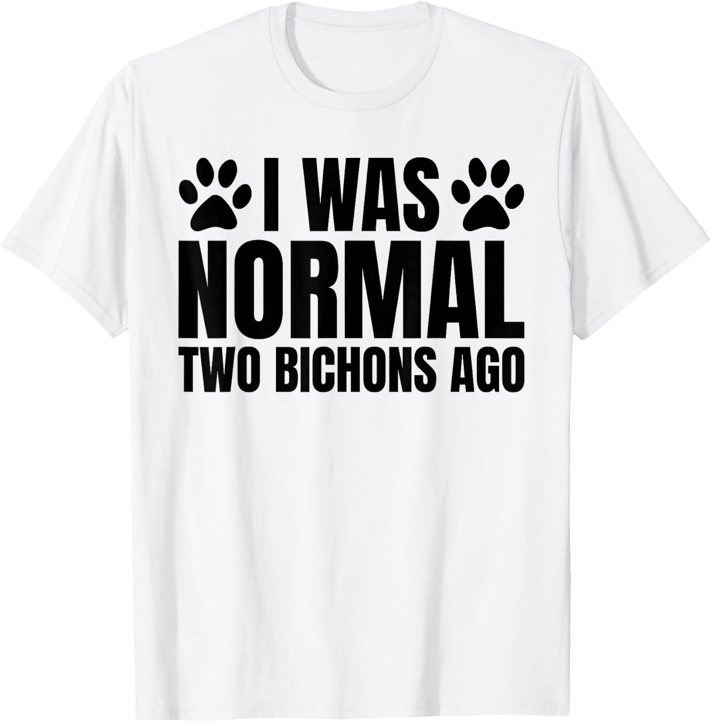 I Was Normal 2 Bichons Ago Funny Bichon Frise Dog Mom T-Shirt - T-Shirt | White