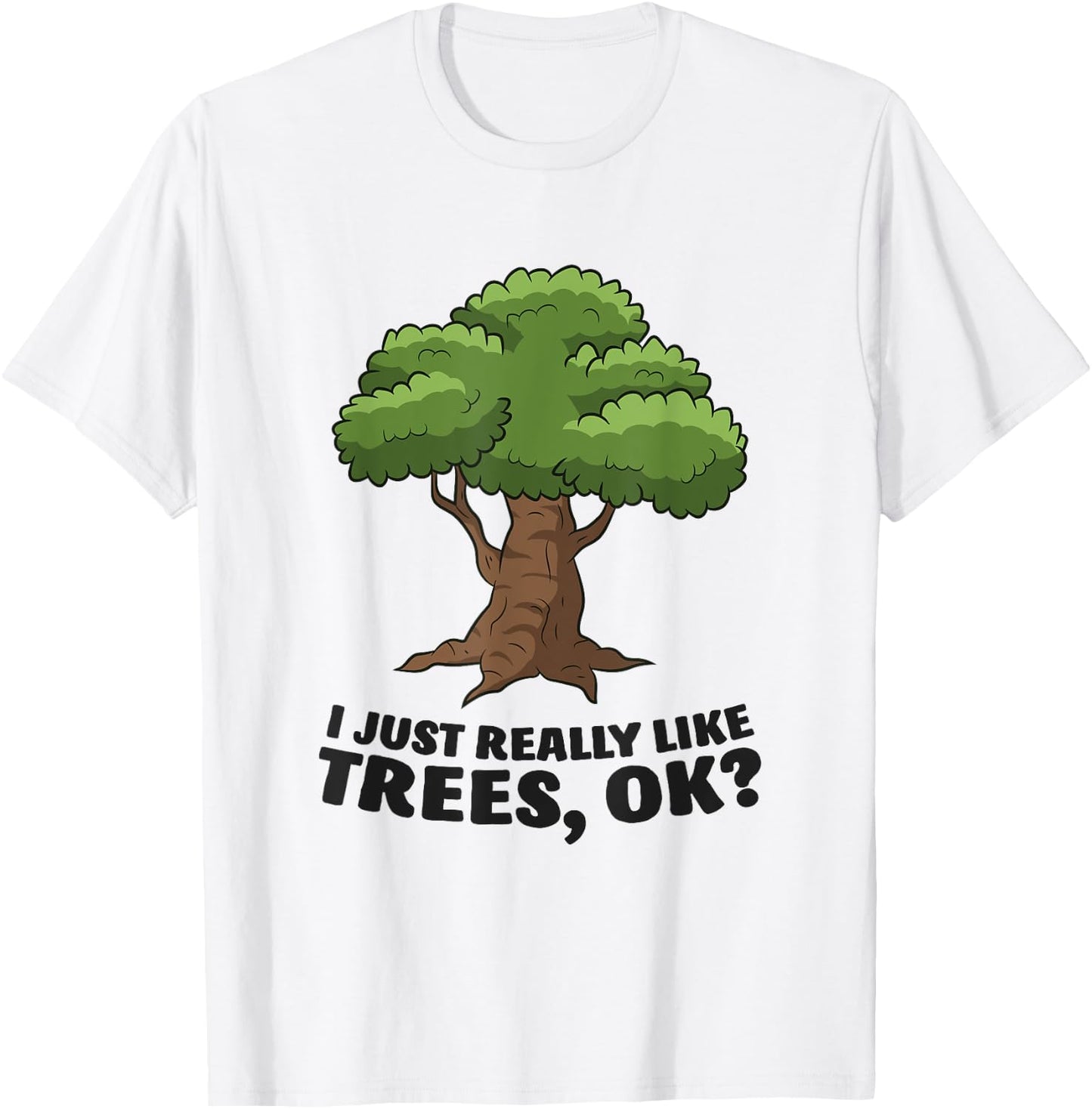 I Just Really Like Trees, Ok Funny Tree T-Shirt - T-Shirt | White