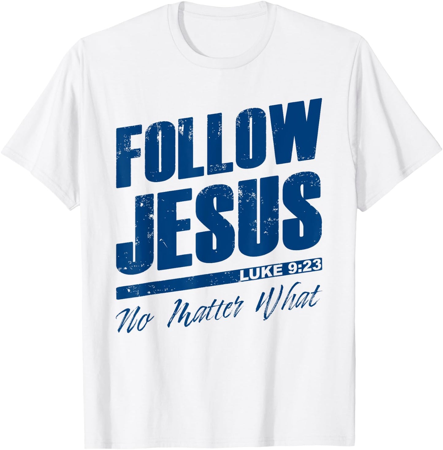 Luke 9:23 Follow Jesus No Matter What – Christian Gospel T-Shirt - T-Shirt | White