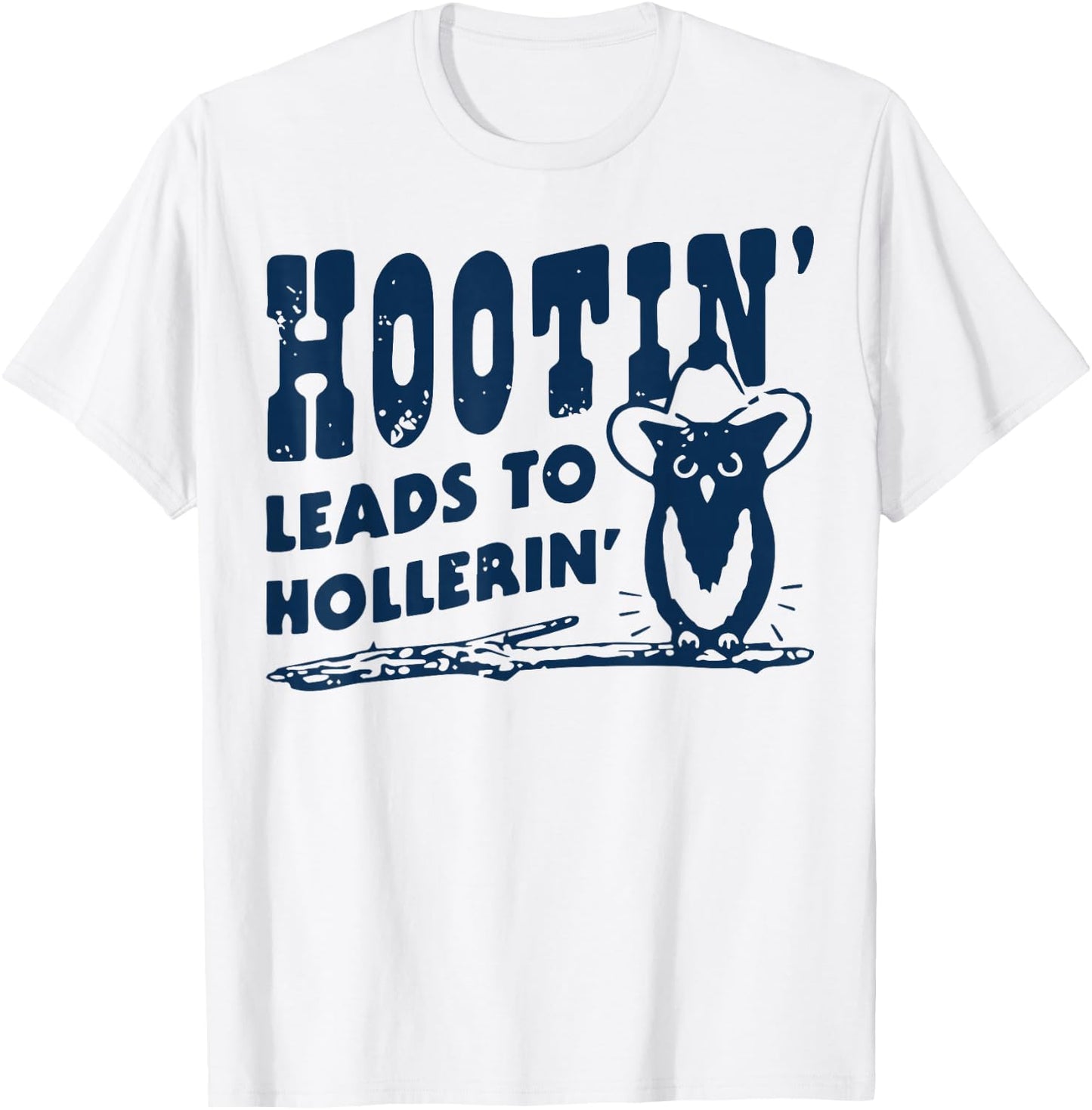 Hootin' Leads to Hollerin Cowboy Style Rustic Country Humor T-Shirt - T-Shirt | White