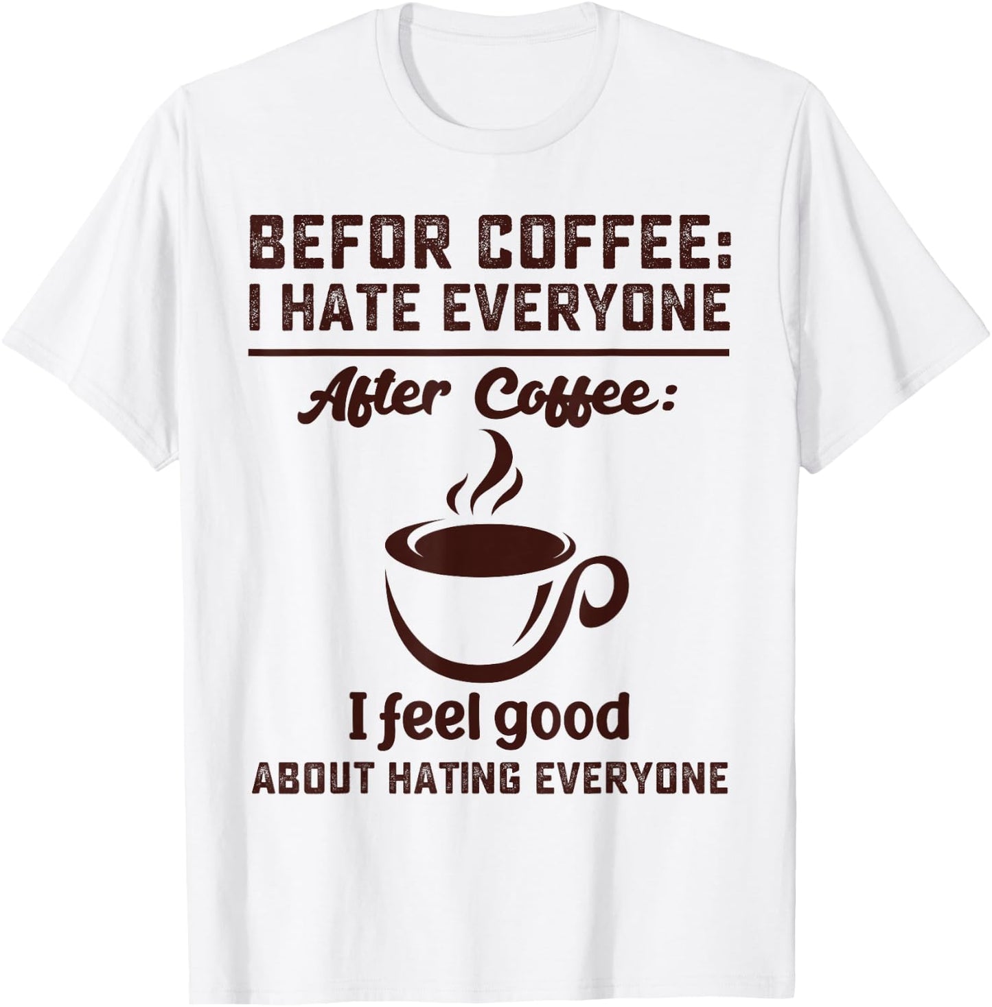 Before coffee i hate everyone after coffee i feel good T-Shirt - T-Shirt | White