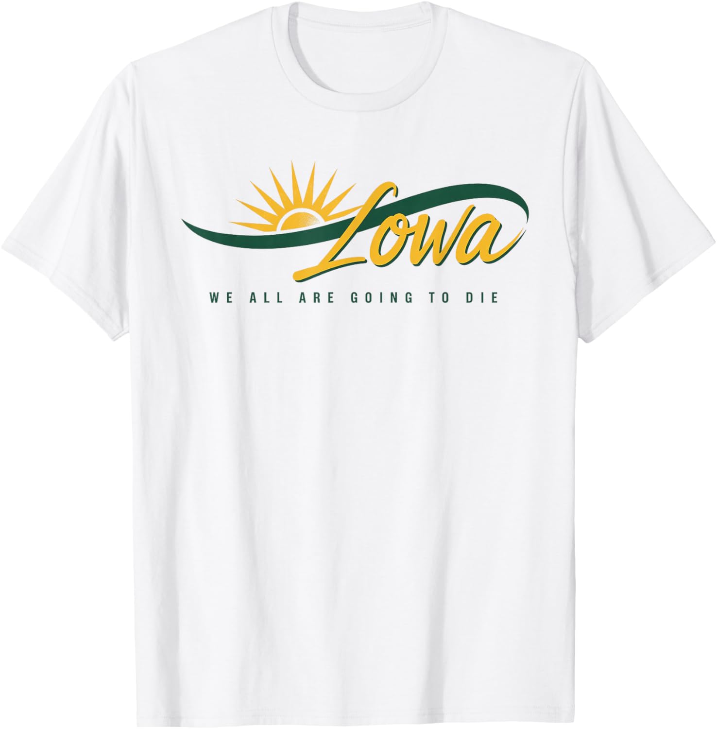 Funny Iowa We All Are Going To Die Cute Trendy Women Men T-Shirt - T-Shirt | White