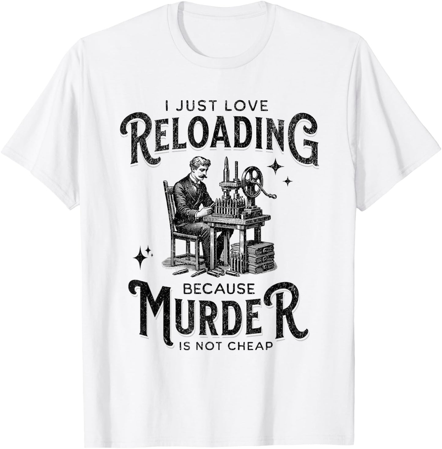 Dark I Love Reloading Because Murder Is Not Cheap Ammo Gun T-Shirt - T-Shirt | White