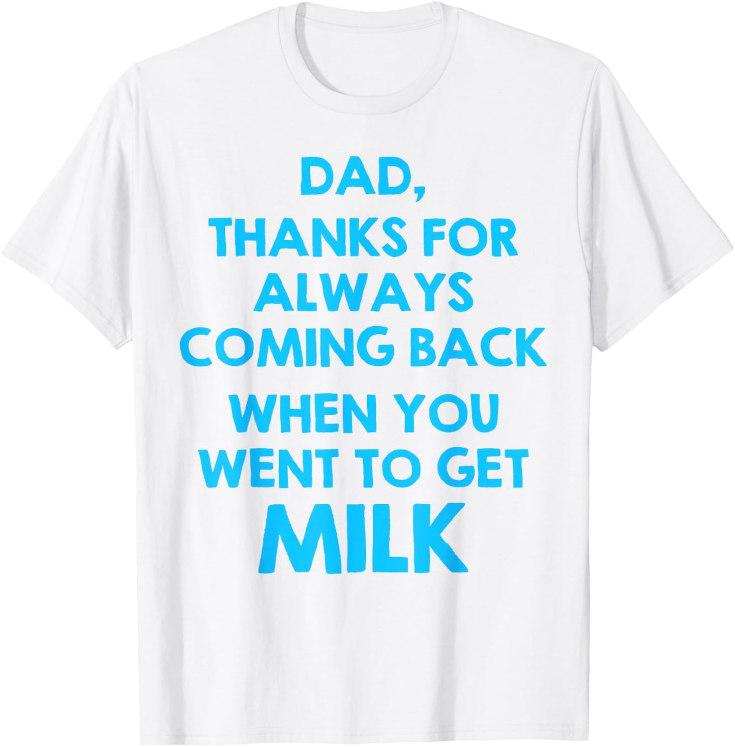 Dad Thanks For Always Coming Back When You Went To Get Milk T-Shirt - T-Shirt | White