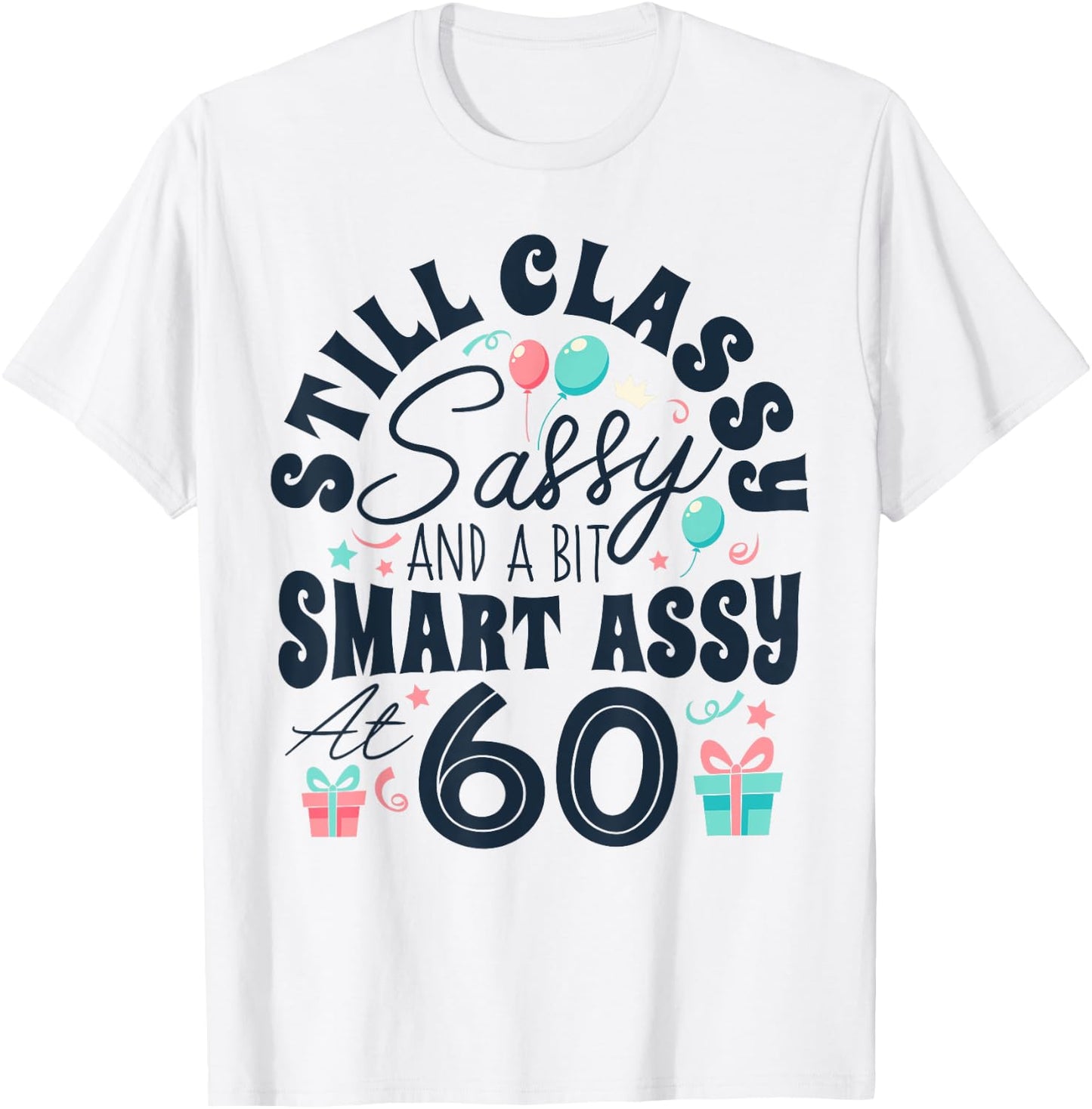 Still Classy Sassy And A Bit Smart Assy At 60 60th Birthday T-Shirt - T-Shirt | White