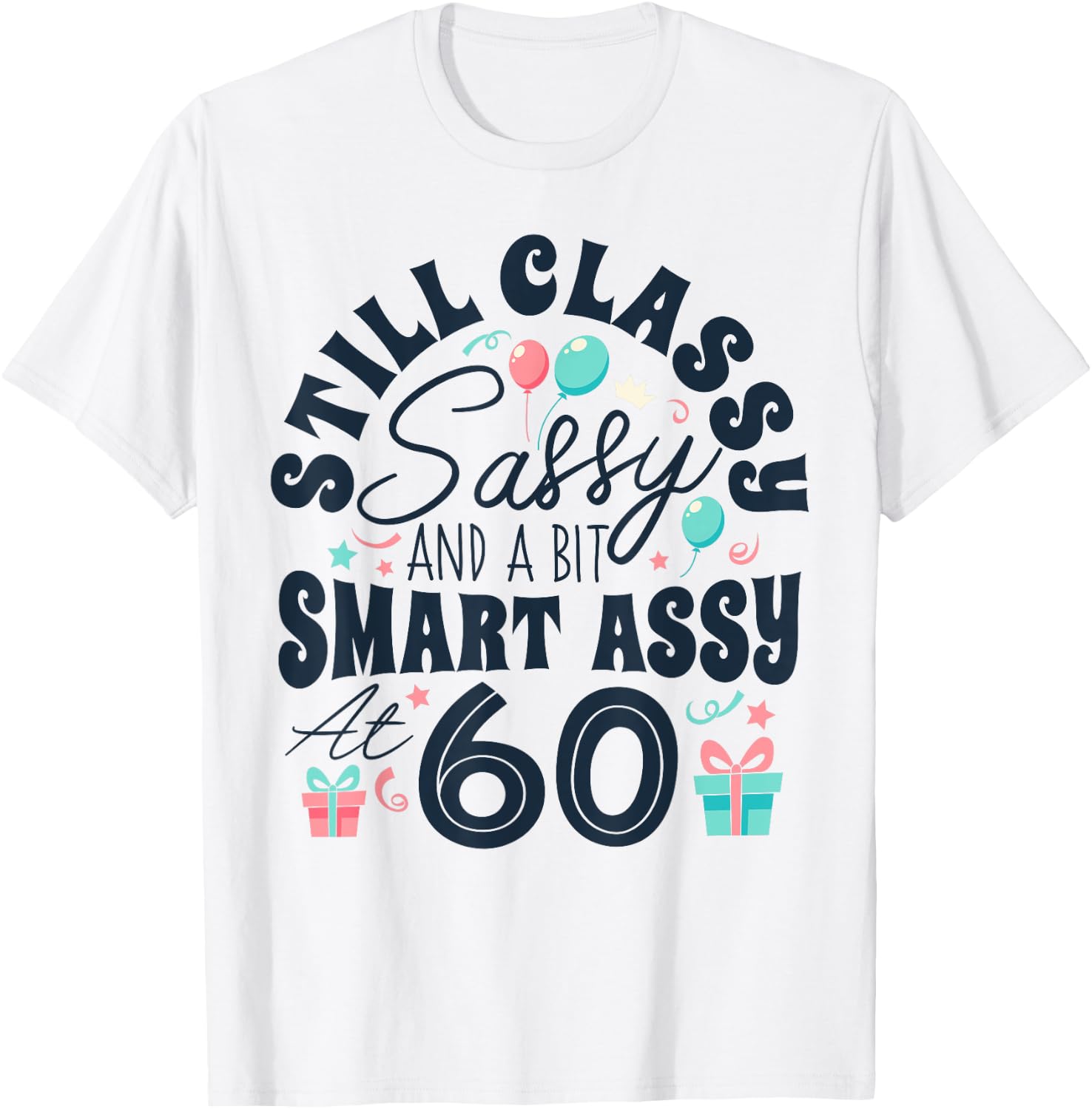 Still Classy Sassy And A Bit Smart Assy At 60 60th Birthday T-Shirt - T-Shirt | White