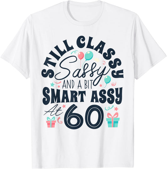 Still Classy Sassy And A Bit Smart Assy At 60 60th Birthday T-Shirt - T-Shirt | White