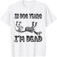 Funny In Dog Years I'm Dead T Shirt Women T-Shirt - T-Shirt | White
