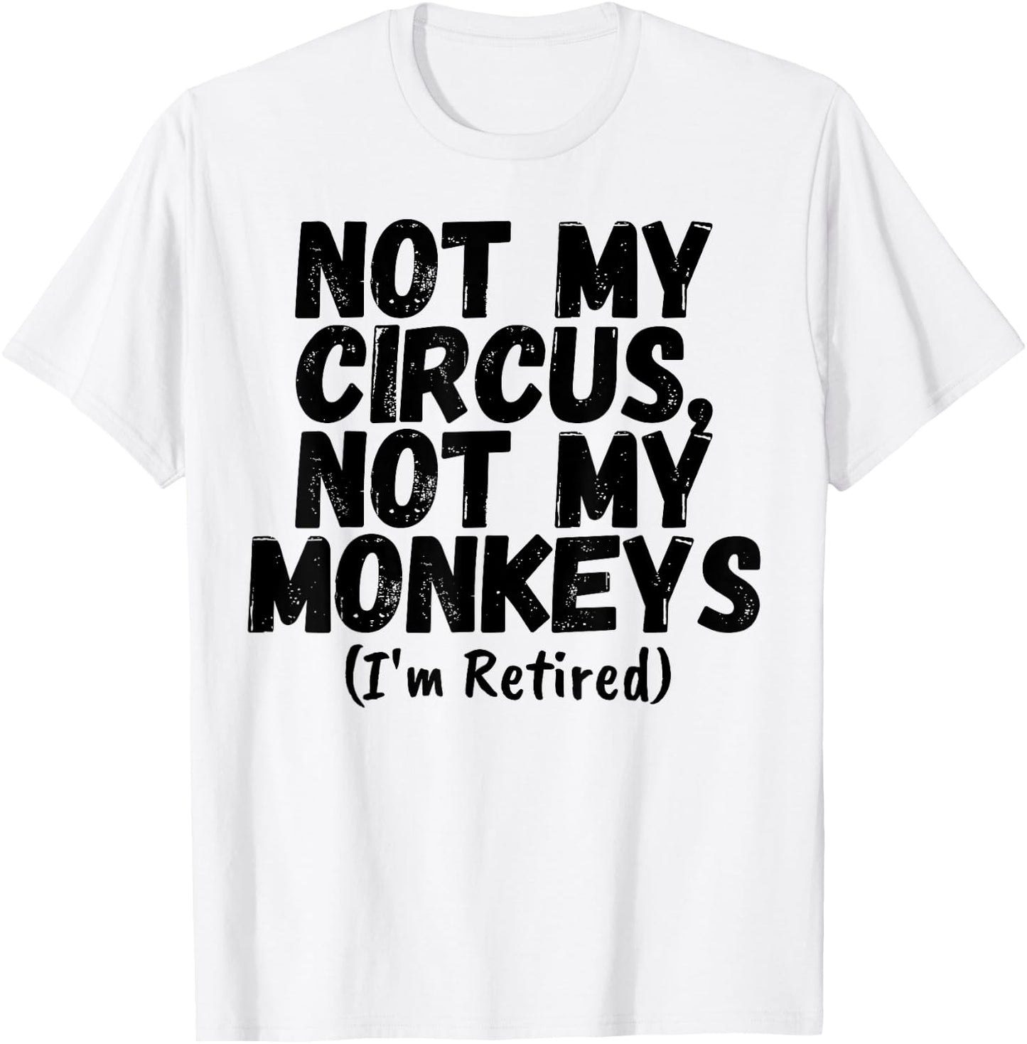 Funny Saying Not My Circus Not My Monkeys Retired Women Men T-Shirt - T-Shirt | White