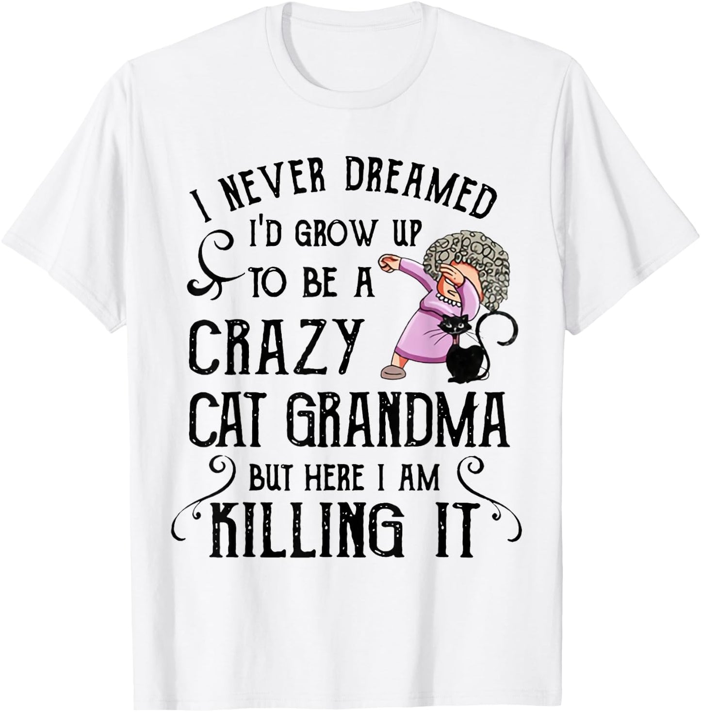 I Never Dreamed I'd Grow Up to Be A Crazy Cat Grandma Shirt Men Women T-Shirt - T-Shirt | White