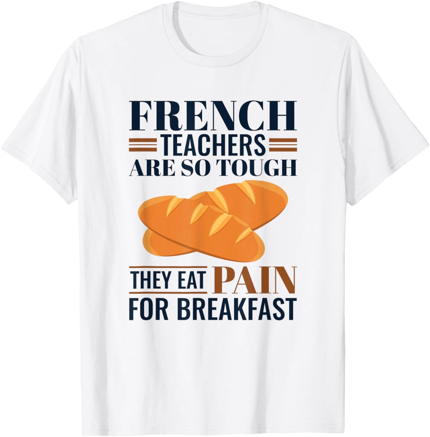 French Teachers Are So Tough They Eat Pain Teacher T-Shirt - T-Shirt | White