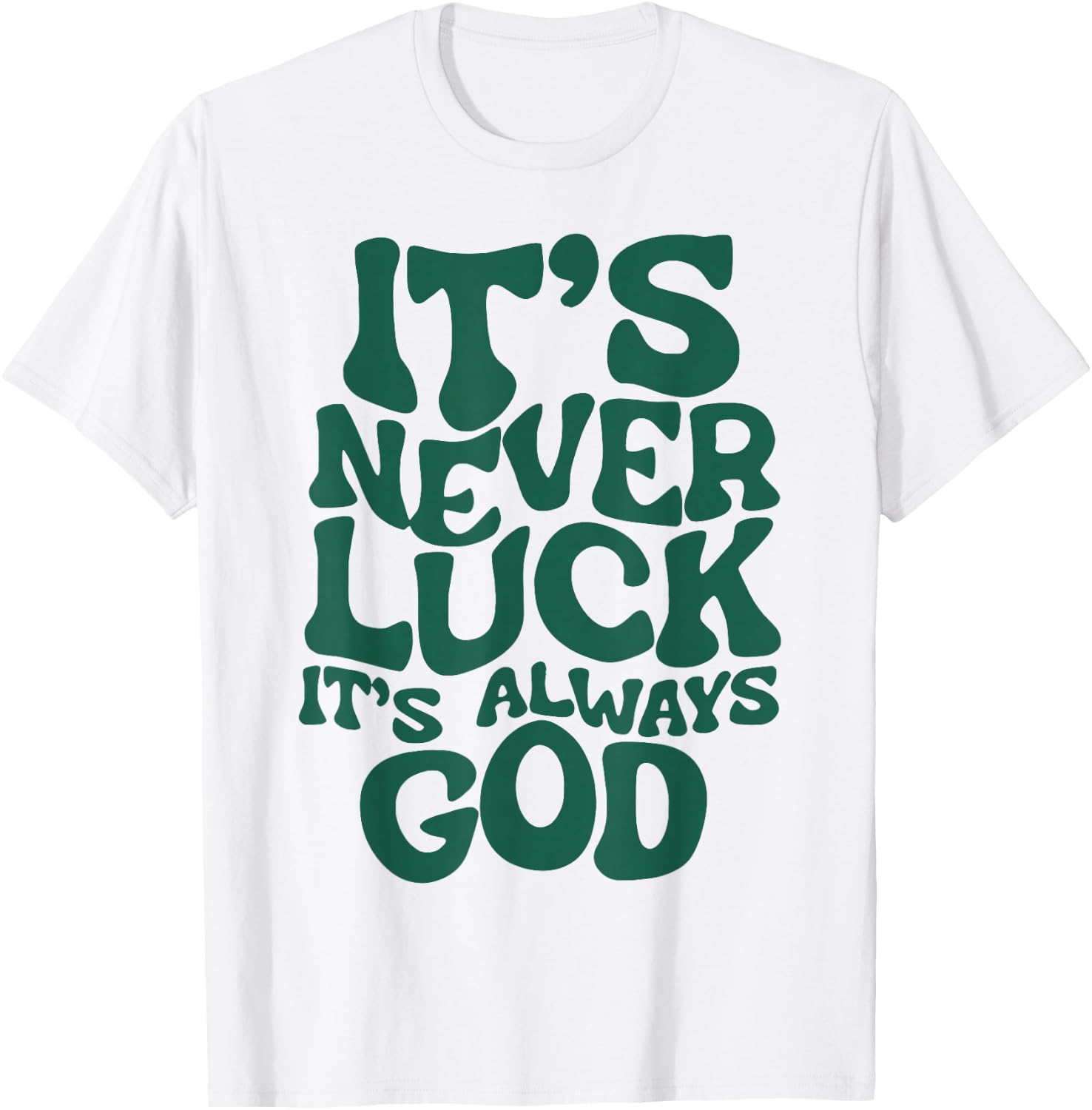 It's Never Luck It's Always God T-Shirt - T-Shirt | White