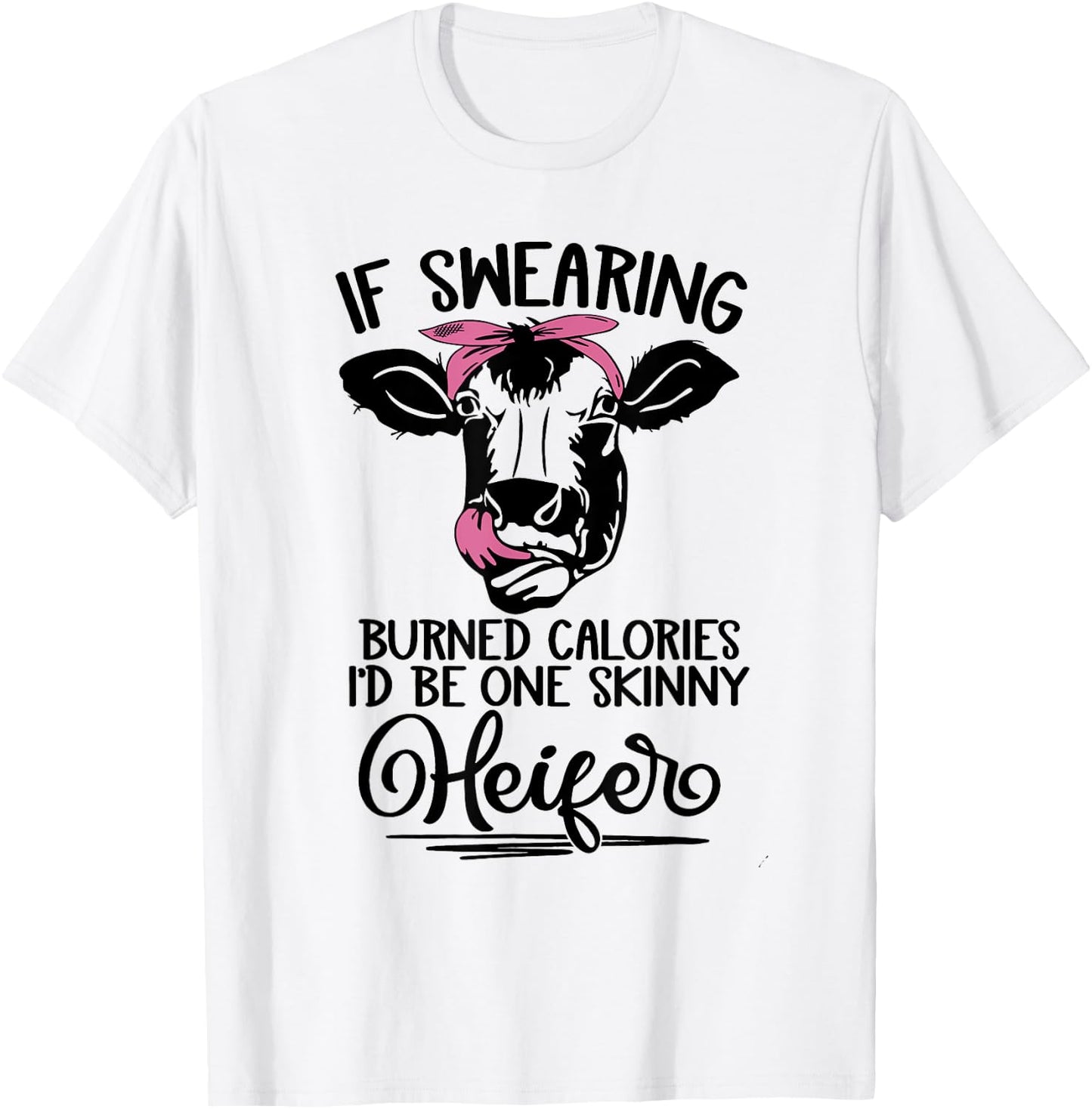If Swearing Burned Calories I'd Be One Skinny Heifer Funny T-Shirt - T-Shirt | White