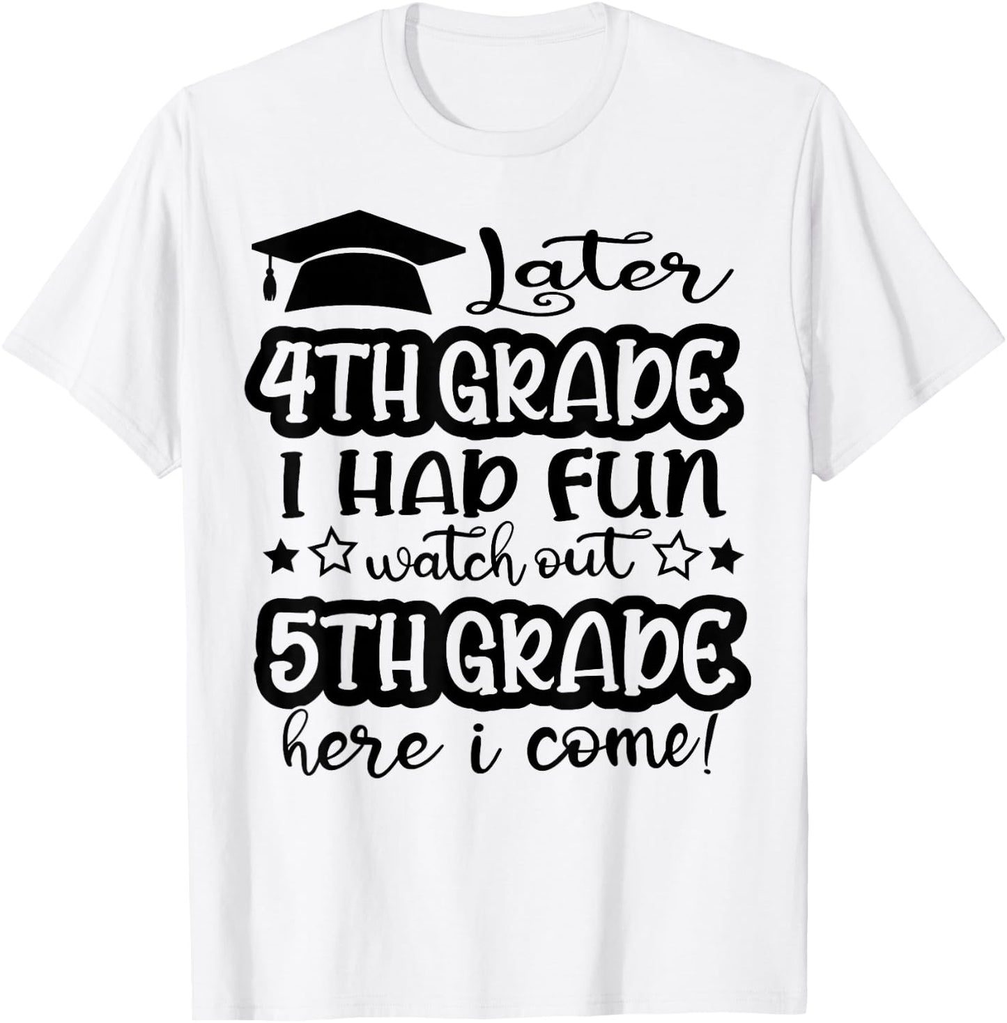 Later 4th Grade I Had Fun Watch Out 5th Grade Here I Come T-Shirt - T-Shirt | White