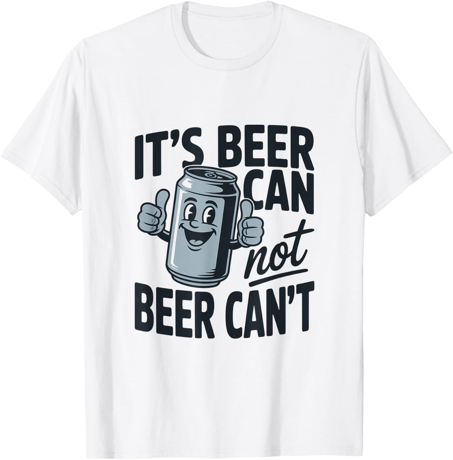 It's Beer Can Beer Can't Catchy Phrase T-Shirt - T-Shirt | White