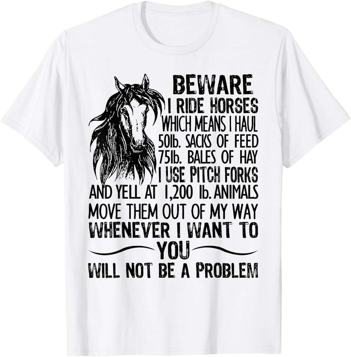 Beware I Ride Horses Which Means I Haul 50lb Sacks Of Feed T-Shirt - T-Shirt | White