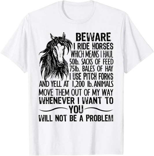 Beware I Ride Horses Which Means I Haul 50lb Sacks Of Feed T-Shirt - T-Shirt | White