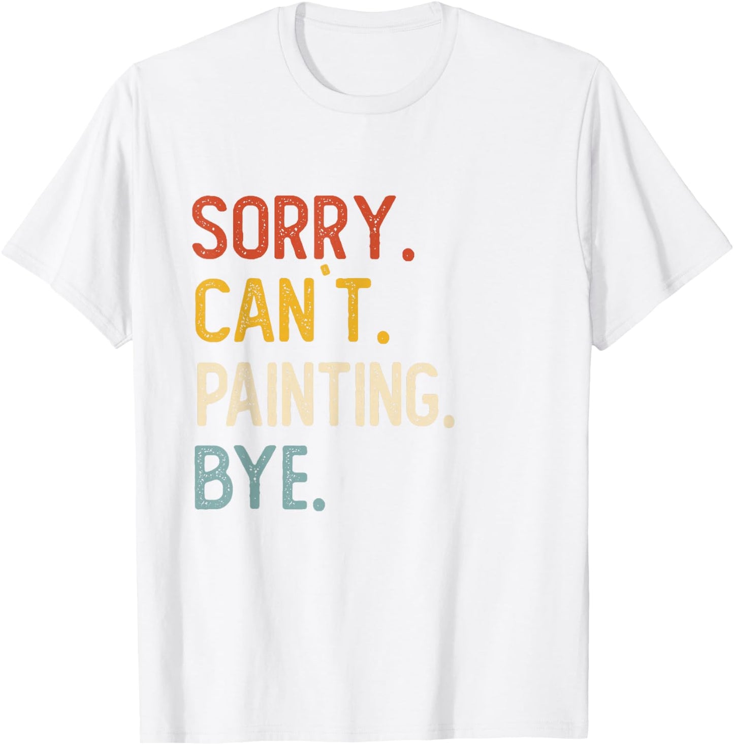 Sorry Can't Painting Bye Shirts Funny Painting Lovers T-Shirt - T-Shirt | White