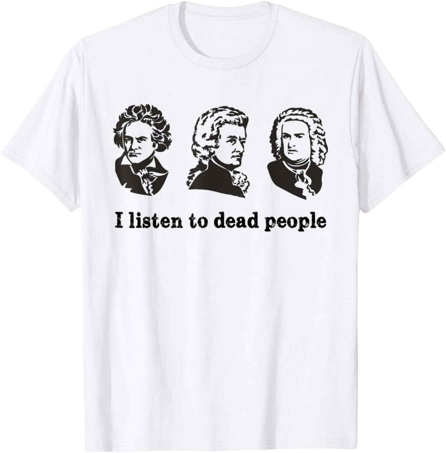 I Listen To Dead People Classical Music Parody Funny Shirt T-Shirt - T-Shirt | White