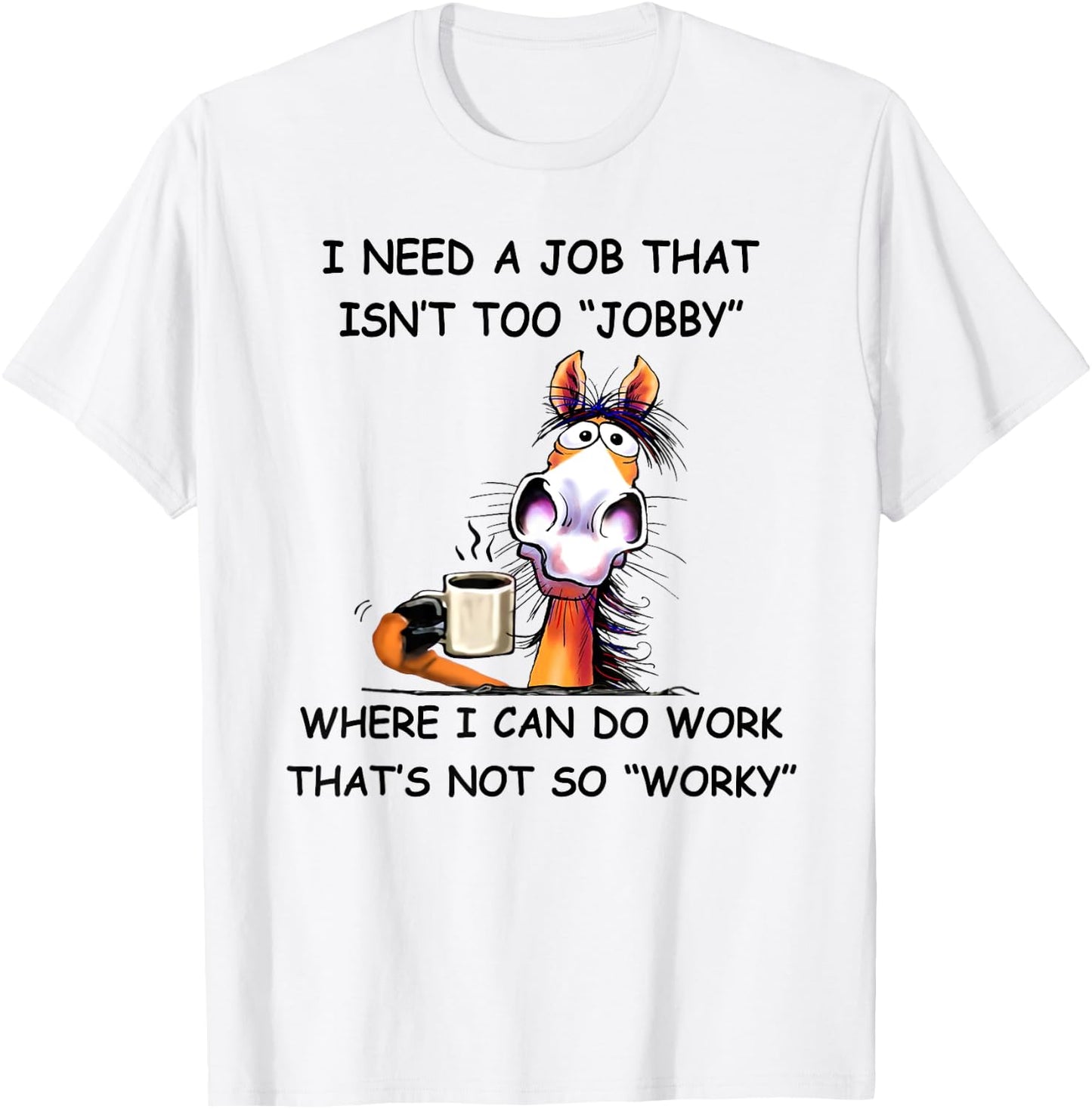 I need a job that isn't too jobby horse T-Shirt - T-Shirt | White