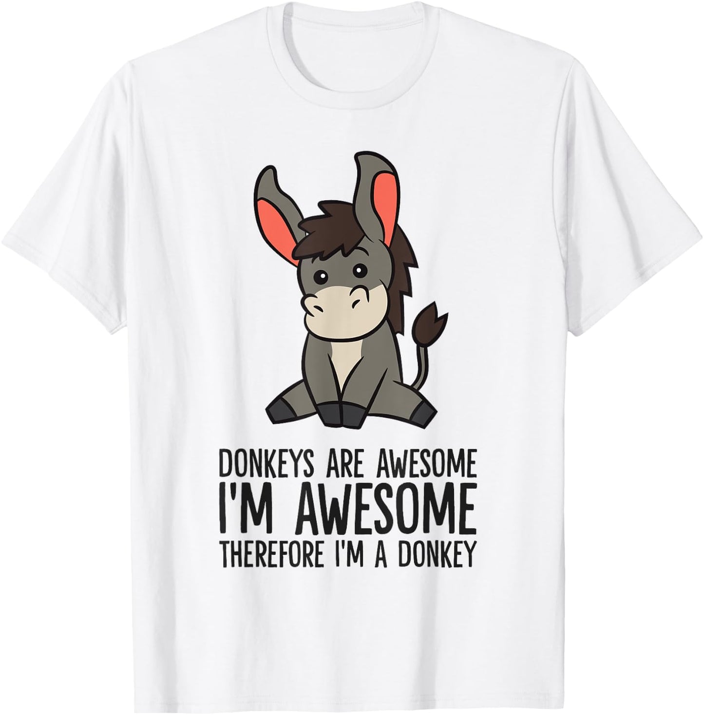 Donkeys Are Awesome I'm Awesome Therefore I'm A Donkey T-Shirt - T-Shirt | White