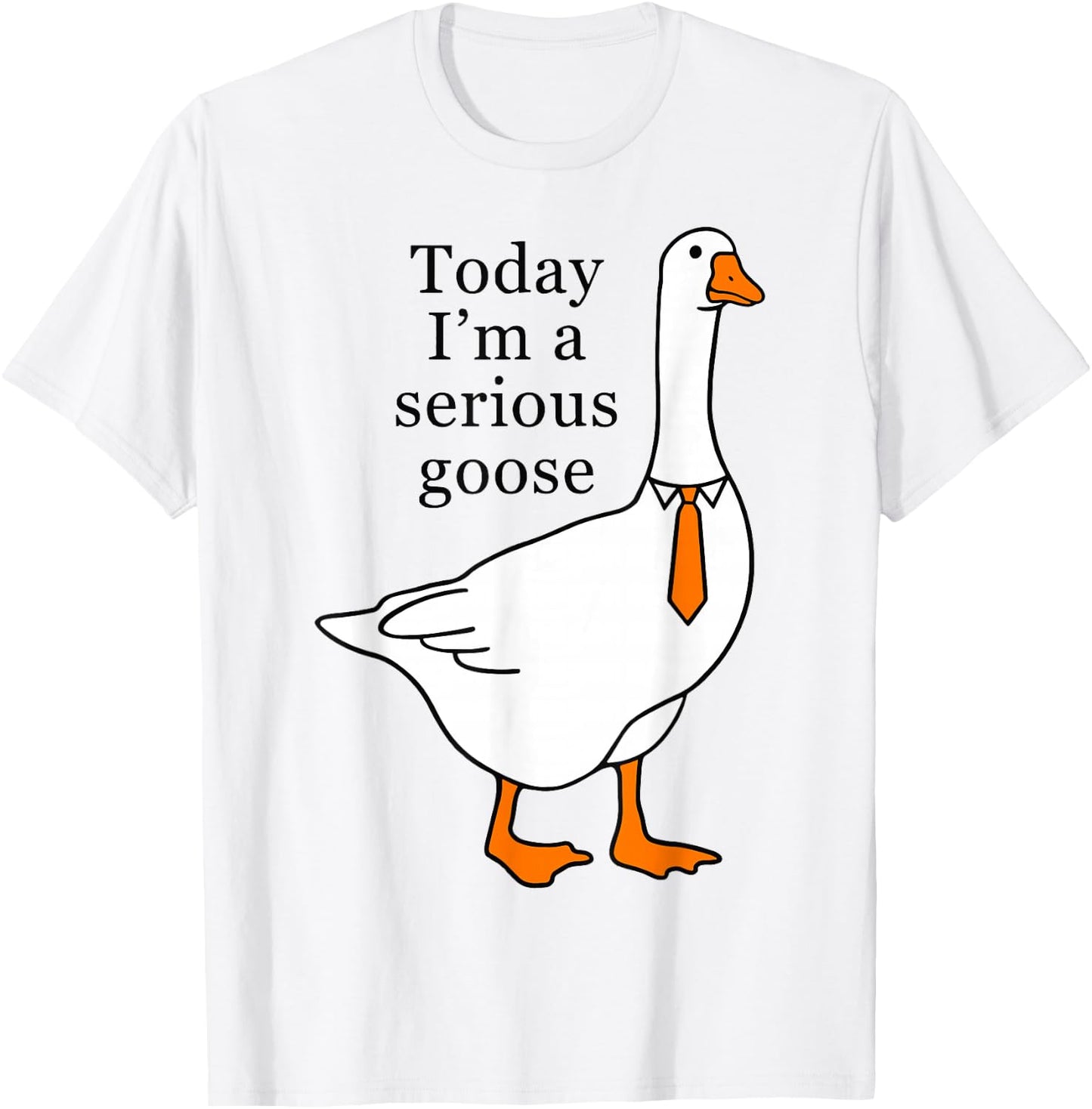 Today I'm A Serious Goose T-Shirt - T-Shirt | White