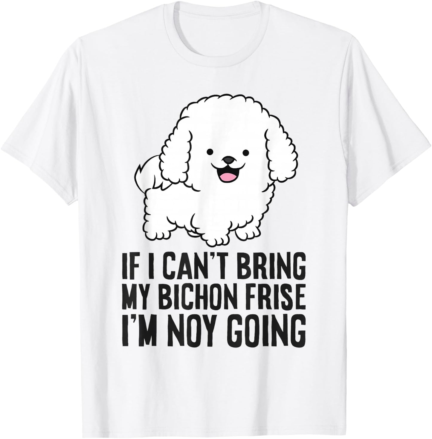 If I Can't Bring My Bichon Frise I'm Not Going T-Shirt - T-Shirt | White