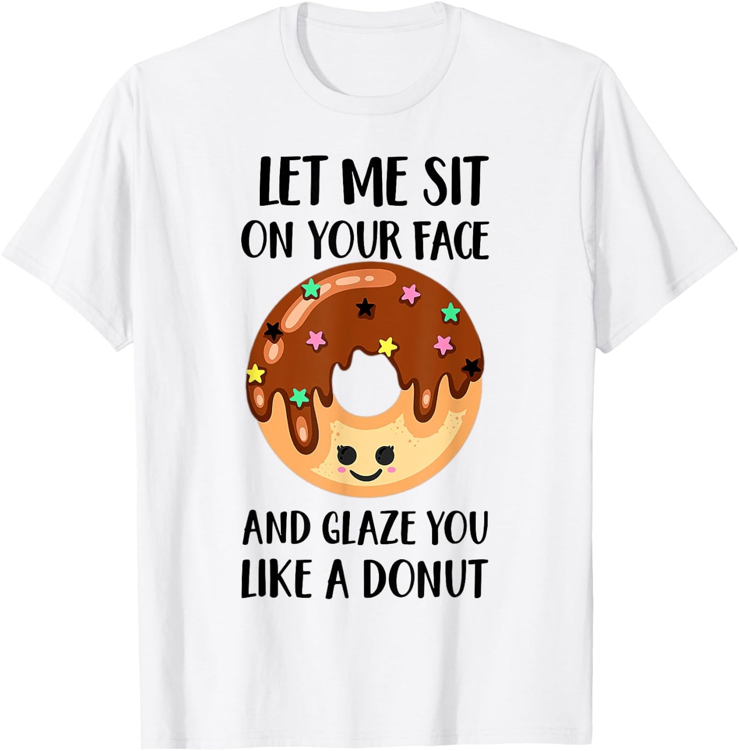 Let Me Sit On Your Face And Glaze You Like A Donut T-Shirt - T-Shirt | White